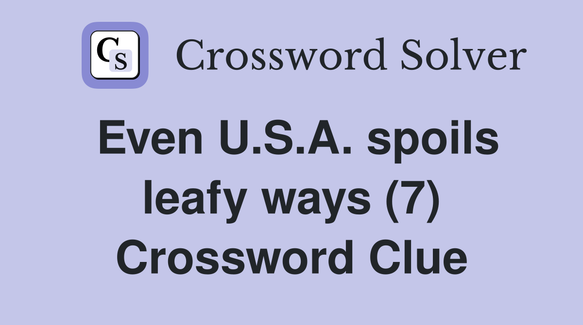 Even U.S.A. spoils leafy ways (7) Crossword Clue Answers Crossword